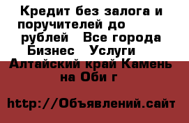 Кредит без залога и поручителей до 300.000 рублей - Все города Бизнес » Услуги   . Алтайский край,Камень-на-Оби г.